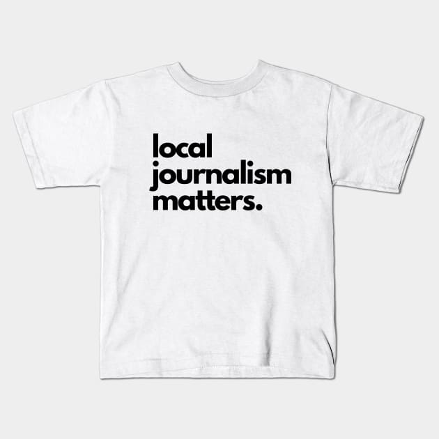 Local Journalism Matters Kids T-Shirt by The Journalist